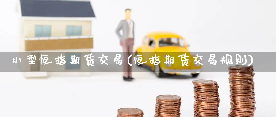 小型恒指期货交易(恒指期货交易规则)_https://www.baokan.net_恒生指数_第1张