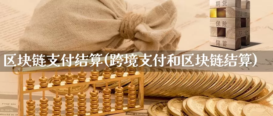 区块链支付结算(跨境支付和区块链结算)_https://www.baokan.net_币圈行情_第1张