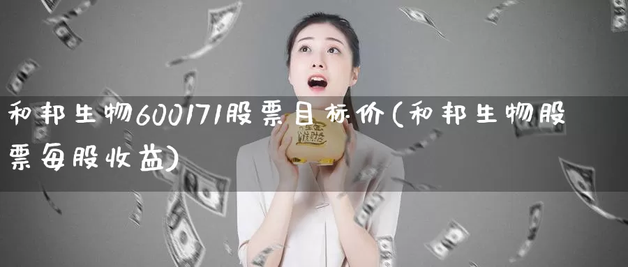 和邦生物600171股票目标价(和邦生物股票每股收益)_期货百科_第1张_宝勘金融网 和邦生物600171股票目标价(和邦生物股票每股收益)_https://www.baokan.net_期货百科_第1张