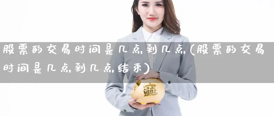 股票的交易时间是几点到几点(股票的交易时间是几点到几点结束)_期货开户_第1张_宝勘金融网 股票的交易时间是几点到几点(股票的交易时间是几点到几点结束)_https://www.baokan.net_期货开户_第1张