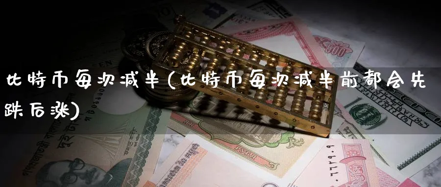 比特币每次减半(比特币每次减半前都会先跌后涨)_https://www.baokan.net_币圈行情_第1张