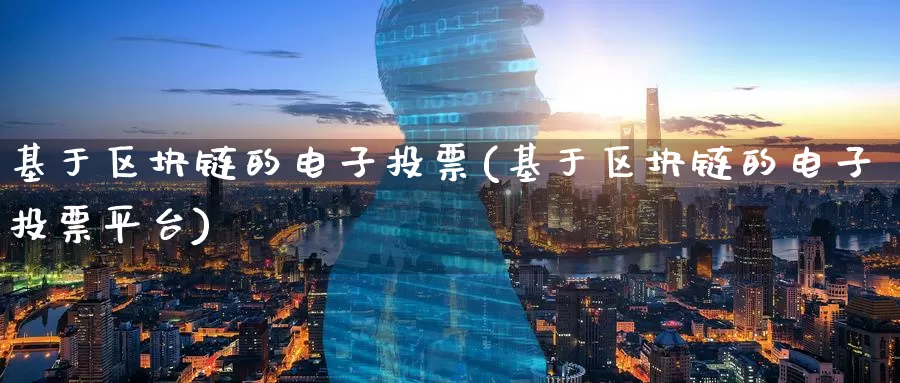 基于区块链的电子投票(基于区块链的电子投票平台)_https://www.baokan.net_币圈行情_第1张
