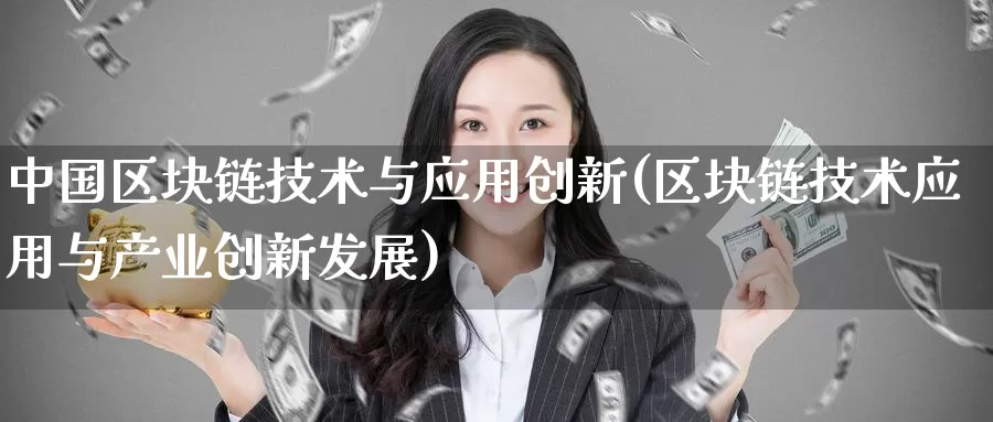 中国区块链技术与应用创新(区块链技术应用与产业创新发展)_https://www.baokan.net_币圈行情_第1张