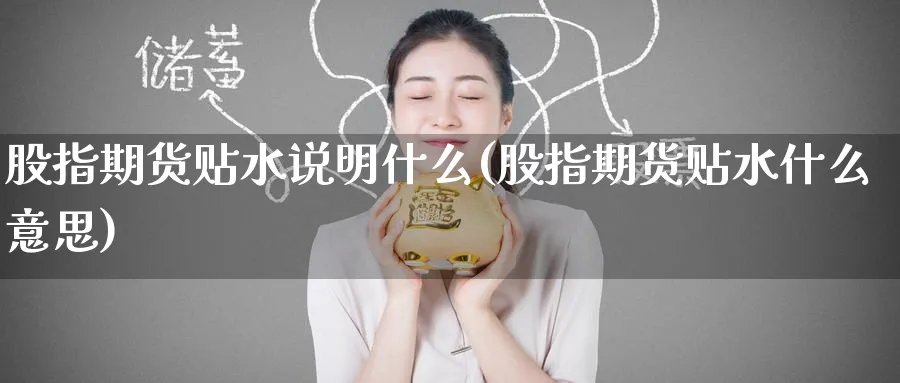 股指期货贴水说明什么(股指期货贴水什么意思)_https://www.baokan.net_内盘期货_第1张