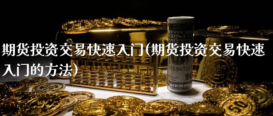 期货投资交易快速入门(期货投资交易快速入门的方法)_https://www.baokan.net_恒生指数_第1张