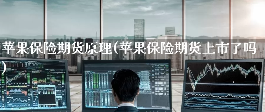 苹果保险期货原理(苹果保险期货上市了吗)_https://www.baokan.net_国际期货_第1张