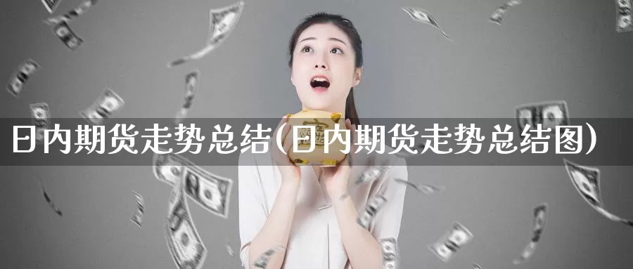 日内期货走势总结(日内期货走势总结图)_https://www.baokan.net_原油期货_第1张