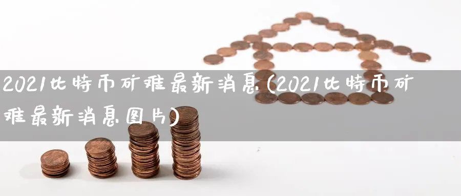 2021比特币矿难最新消息(2021比特币矿难最新消息图片)_https://www.baokan.net_期货交易_第1张