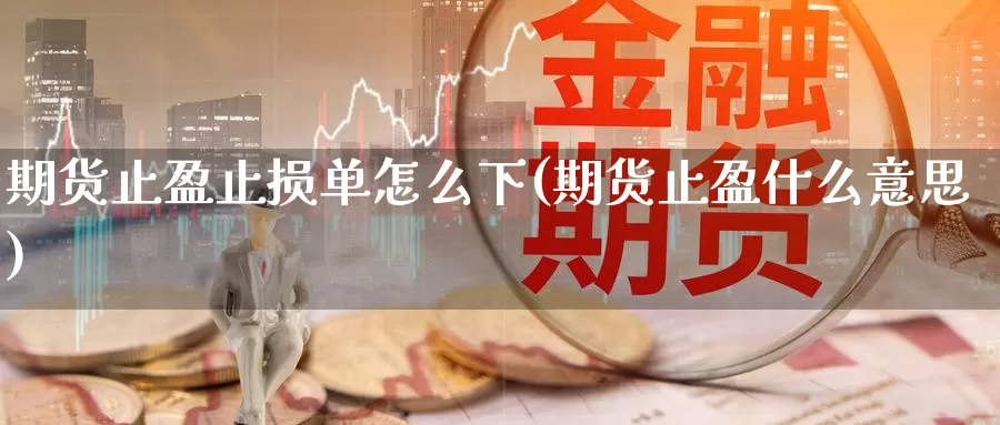期货止盈止损单怎么下(期货止盈什么意思)_期货平台_第1张_宝勘金融网 期货止盈止损单怎么下(期货止盈什么意思)_https://www.baokan.net_期货平台_第1张