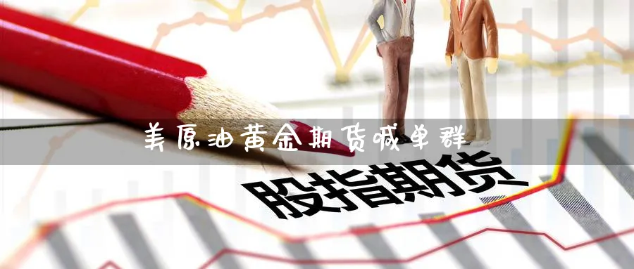 美原油黄金期货喊单群_https://www.baokan.net_内盘期货_第1张