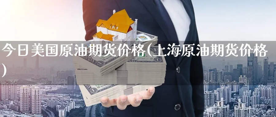 今日美国原油期货价格(上海原油期货价格)_https://www.baokan.net_期货软件_第1张