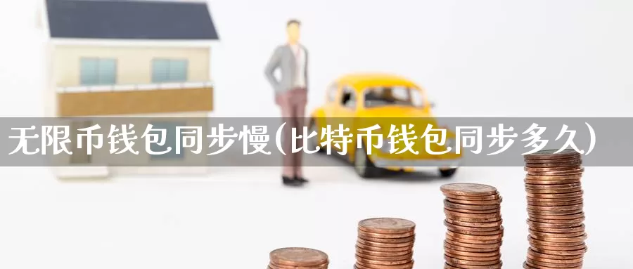 无限币钱包同步慢(比特币钱包同步多久)_https://www.baokan.net_币圈行情_第1张
