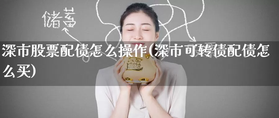 深市股票配债怎么操作(深市可转债配债怎么买)_https://www.baokan.net_期货入门_第1张