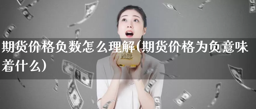 期货价格负数怎么理解(期货价格为负意味着什么)_https://www.baokan.net_期货培训_第1张