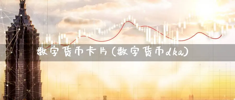 数字货币卡片(数字货币dka)_https://www.baokan.net_股指期货_第1张