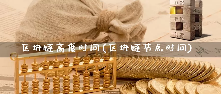 区块链高度时间(区块链节点时间)_https://www.baokan.net_币圈行情_第1张