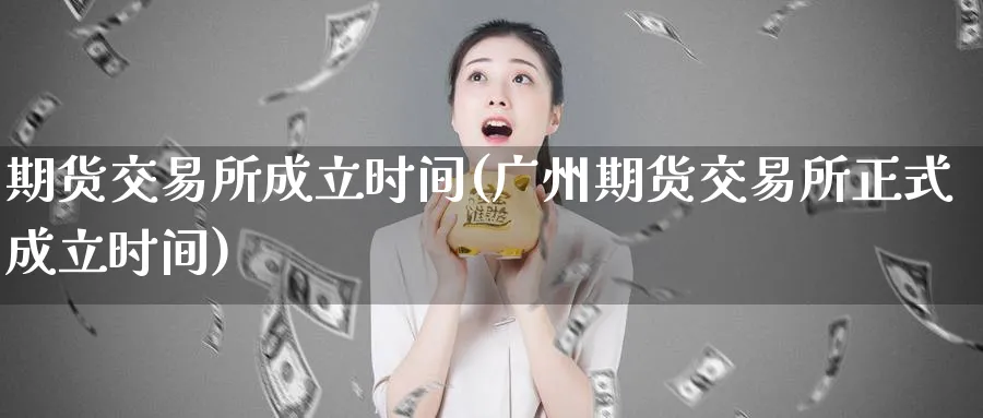 期货交易所成立时间(广州期货交易所正式成立时间)_https://www.baokan.net_恒指期货_第1张
