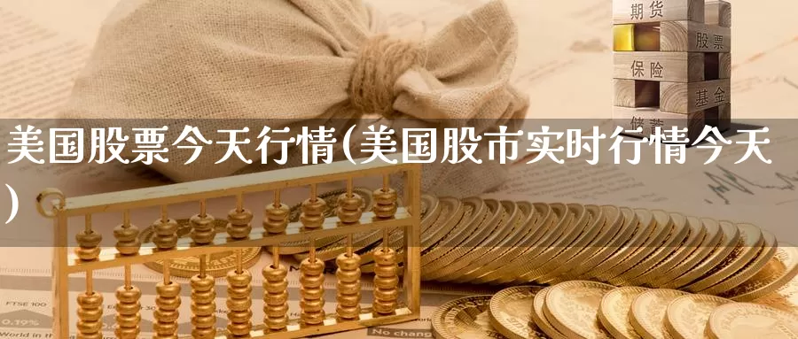 美国股票今天行情(美国股市实时行情今天)_https://www.baokan.net_恒指期货_第1张