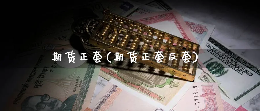 期货正套(期货正套反套)_https://www.baokan.net_原油期货_第1张
