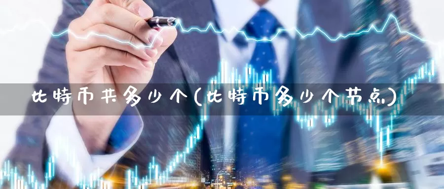 比特币共多少个(比特币多少个节点)_https://www.baokan.net_币圈行情_第1张