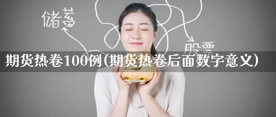 期货热卷100例(期货热卷后面数字意义)_https://www.baokan.net_期货入门_第1张