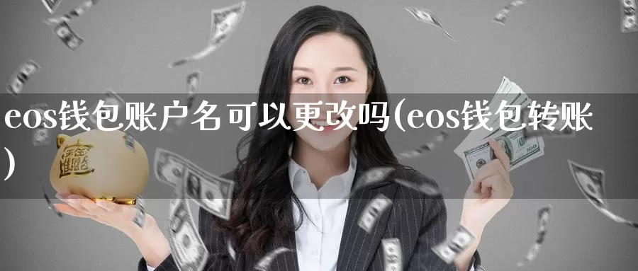 eos钱包账户名可以更改吗(eos钱包转账)_https://www.baokan.net_币圈行情_第1张