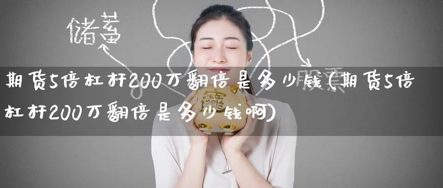 期货5倍杠杆200万翻倍是多少钱(期货5倍杠杆200万翻倍是多少钱啊)_https://www.baokan.net_期货平台_第1张