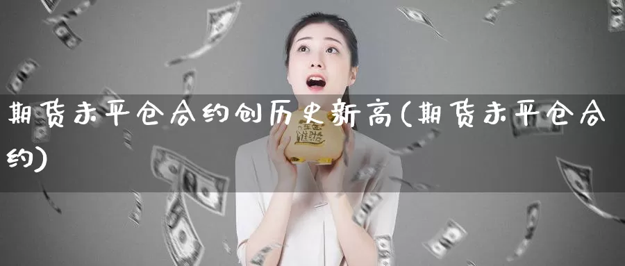 期货未平仓合约创历史新高(期货未平仓合约)_https://www.baokan.net_黄金期货_第1张