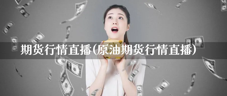 期货行情直播(原油期货行情直播)_https://www.baokan.net_恒指期货_第1张