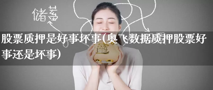 股票质押是好事坏事(奥飞数据质押股票好事还是坏事)_期货行情_第1张_宝勘金融网 股票质押是好事坏事(奥飞数据质押股票好事还是坏事)_https://www.baokan.net_期货行情_第1张