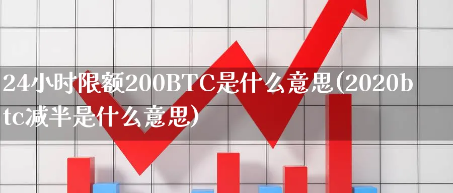 24小时限额200BTC是什么意思(2020btc减半是什么意思)_https://www.baokan.net_期货软件_第1张