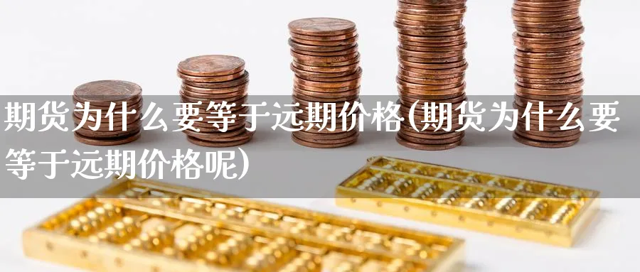 期货为什么要等于远期价格(期货为什么要等于远期价格呢)_https://www.baokan.net_内盘期货_第1张