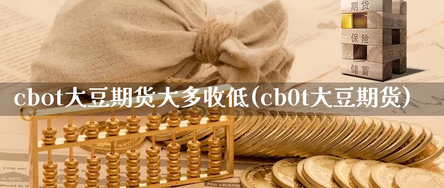 cbot大豆期货大多收低(cb0t大豆期货)_https://www.baokan.net_期货百科_第1张
