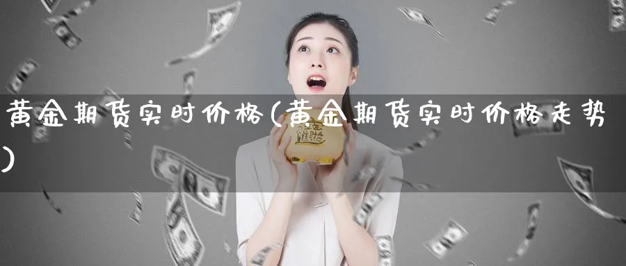 黄金期货实时价格(黄金期货实时价格走势)_https://www.baokan.net_期货开户_第1张