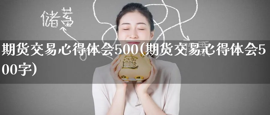期货交易心得体会500(期货交易心得体会500字)_https://www.baokan.net_期货交易_第1张