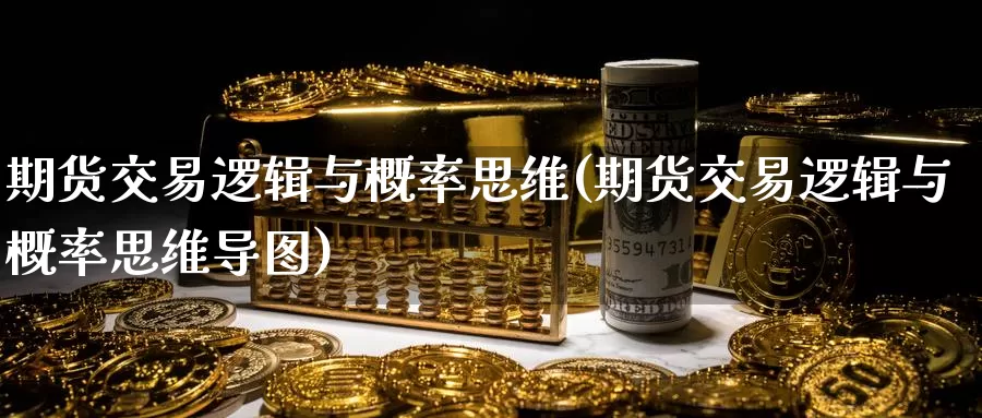期货交易逻辑与概率思维(期货交易逻辑与概率思维导图)_https://www.baokan.net_期货开户_第1张