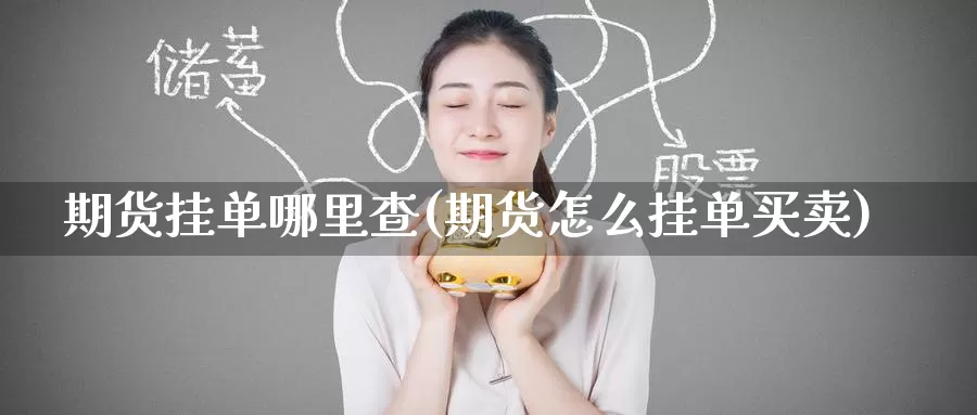 期货挂单哪里查(期货怎么挂单买卖)_https://www.baokan.net_恒指期货_第1张
