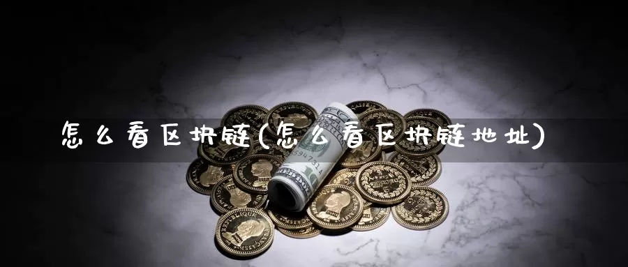 怎么看区块链(怎么看区块链地址)_https://www.baokan.net_币圈行情_第1张