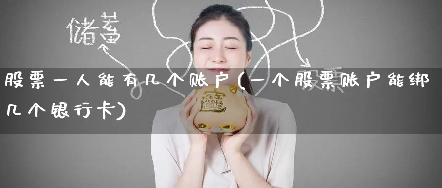 股票一人能有几个账户(一个股票账户能绑几个银行卡)_https://www.baokan.net_期货平台_第1张