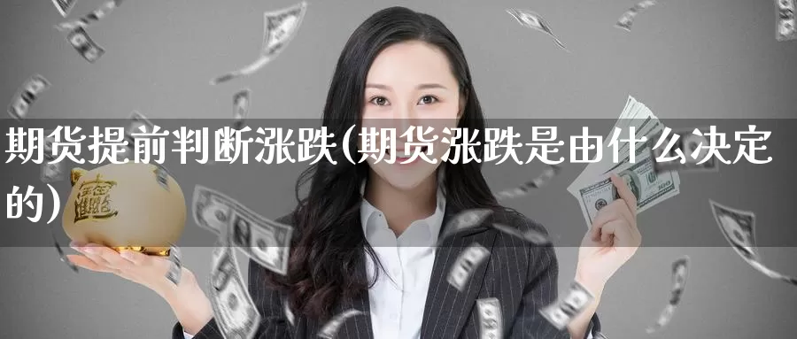 期货提前判断涨跌(期货涨跌是由什么决定的)_期货软件_第1张_宝勘金融网 期货提前判断涨跌(期货涨跌是由什么决定的)_https://www.baokan.net_期货软件_第1张