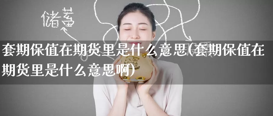 套期保值在期货里是什么意思(套期保值在期货里是什么意思啊)_期货培训_第1张_宝勘金融网 套期保值在期货里是什么意思(套期保值在期货里是什么意思啊)_https://www.baokan.net_期货培训_第1张