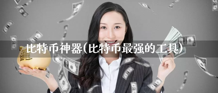 比特币神器(比特币最强的工具)_https://www.baokan.net_币圈行情_第1张