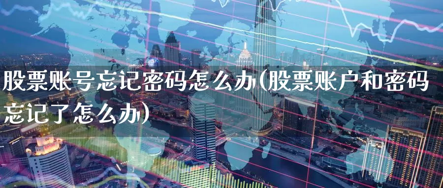 股票账号忘记密码怎么办(股票账户和密码忘记了怎么办)_期货入门_第1张_宝勘金融网 股票账号忘记密码怎么办(股票账户和密码忘记了怎么办)_https://www.baokan.net_期货入门_第1张