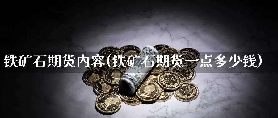 铁矿石期货内容(铁矿石期货一点多少钱)_国际期货_第1张_宝勘金融网 铁矿石期货内容(铁矿石期货一点多少钱)_https://www.baokan.net_国际期货_第1张