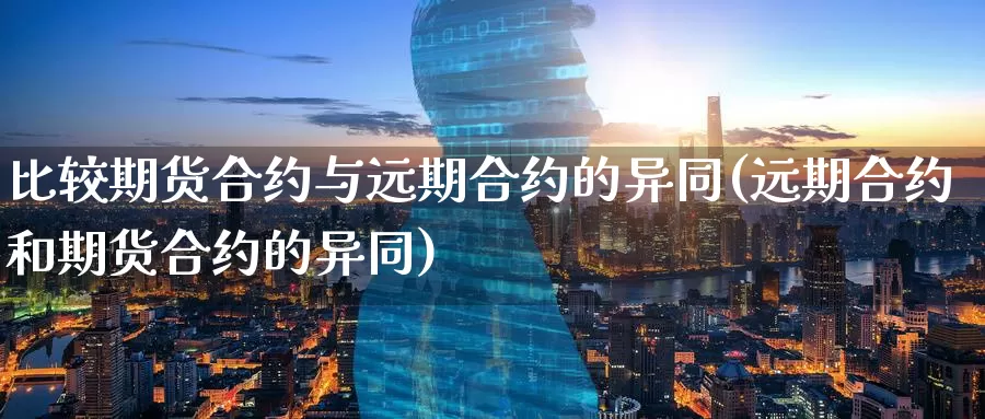 比较期货合约与远期合约的异同(远期合约和期货合约的异同)_期货技术_第1张_宝勘金融网 比较期货合约与远期合约的异同(远期合约和期货合约的异同)_https://www.baokan.net_期货技术_第1张