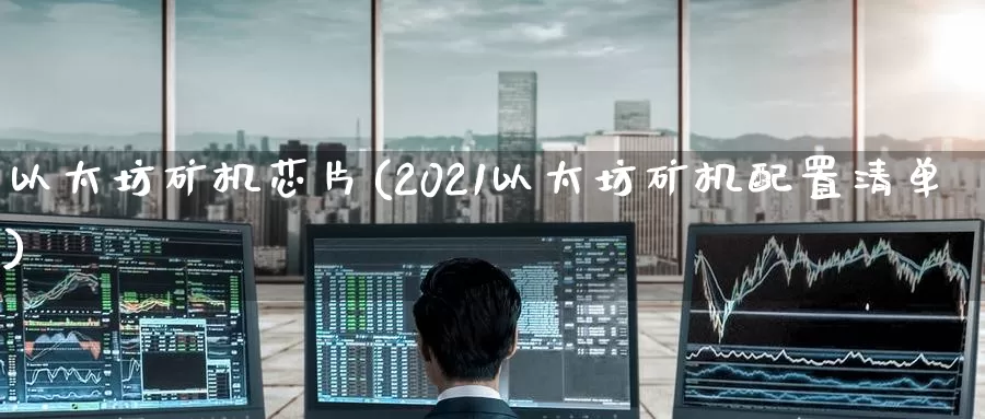 以太坊矿机芯片(2021以太坊矿机配置清单)_https://www.baokan.net_币圈行情_第1张
