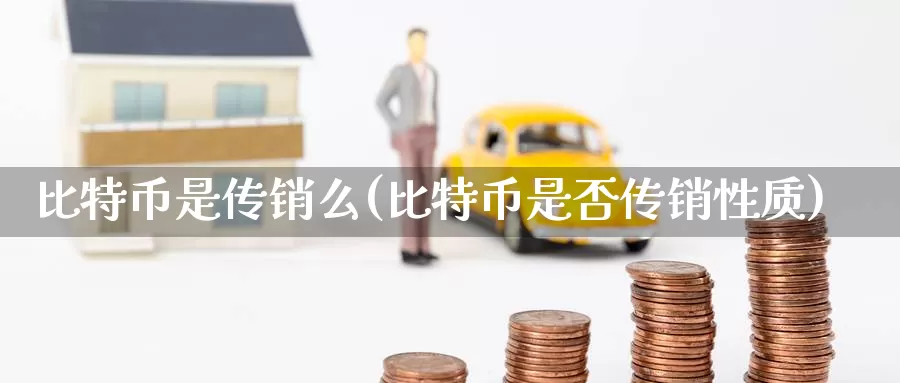 比特币是传销么(比特币是否传销性质)_https://www.baokan.net_币圈行情_第1张
