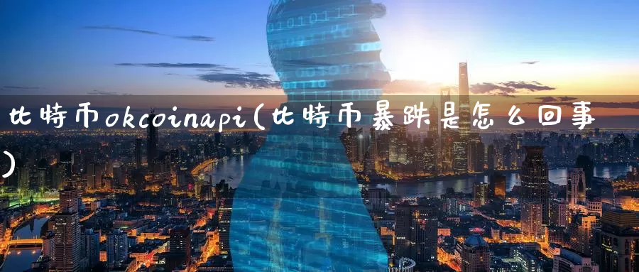 比特币okcoinapi(比特币暴跌是怎么回事)_https://www.baokan.net_币圈行情_第1张