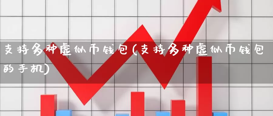支持多种虚似币钱包(支持多种虚似币钱包的手机)_https://www.baokan.net_币圈行情_第1张