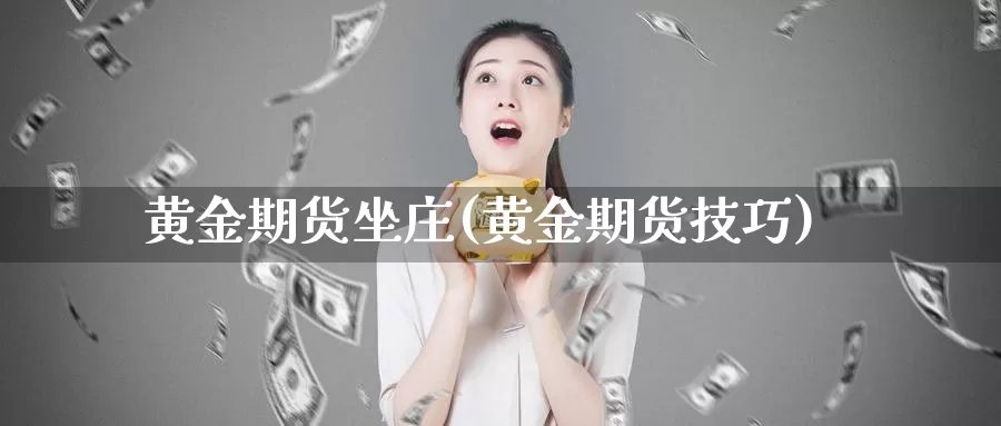 黄金期货坐庄(黄金期货技巧)_https://www.baokan.net_恒指期货_第1张